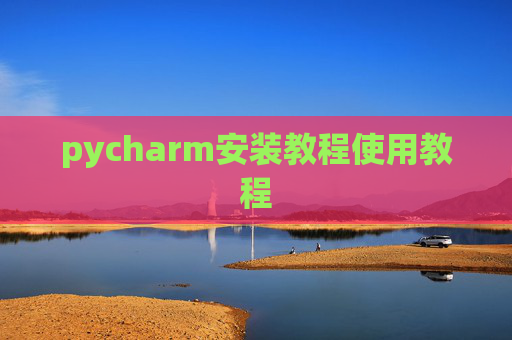 pycharm安装教程使用教程
